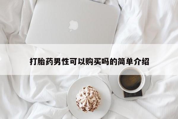 流产药使用打胎药男性可以购买吗的简单介绍