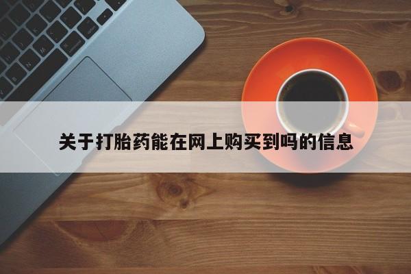 流产药使用关于打胎药能在网上购买到吗的信息