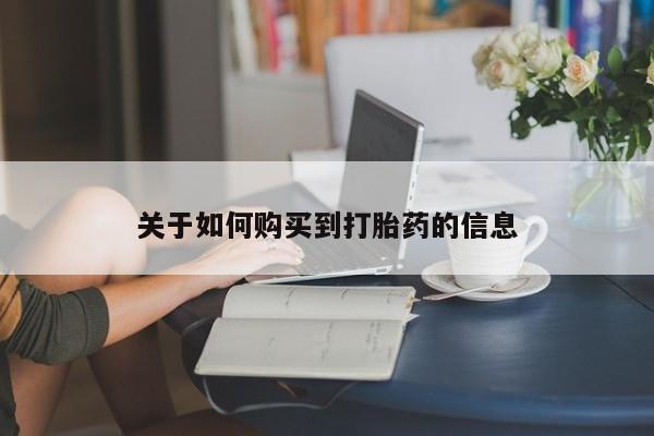 流产药使用关于如何购买到打胎药的信息