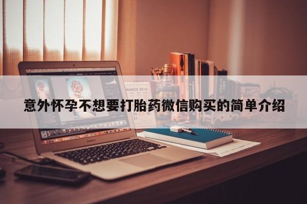 流产药使用意外怀孕不想要打胎药微信购买的简单介绍