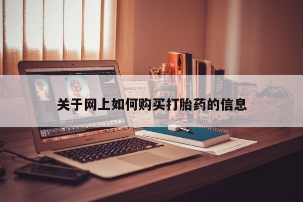 流产药使用关于网上如何购买打胎药的信息