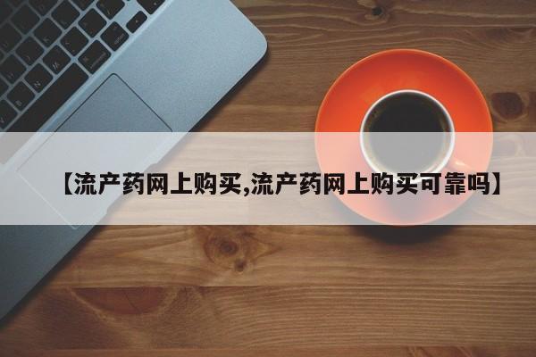 流产药使用【流产药网上购买,流产药网上购买可靠吗】