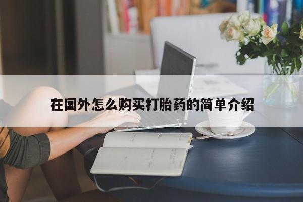 流产药使用在国外怎么购买打胎药的简单介绍