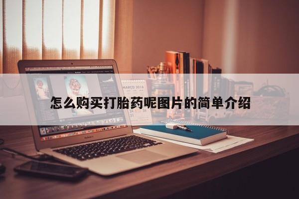 流产药使用怎么购买打胎药呢图片的简单介绍