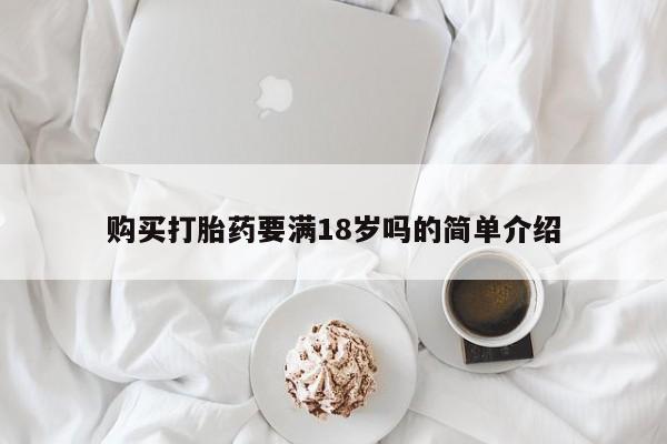 流产药使用购买打胎药要满18岁吗的简单介绍