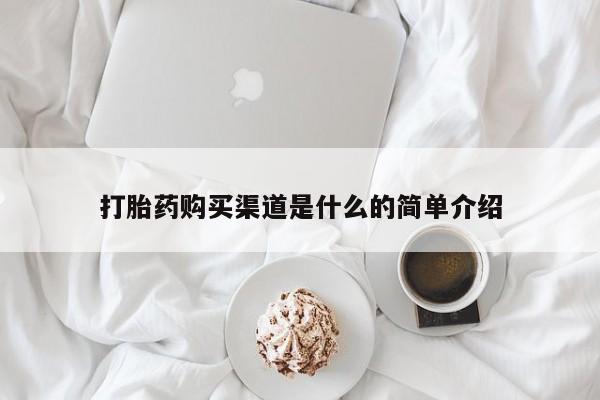 流产药使用打胎药购买渠道是什么的简单介绍
