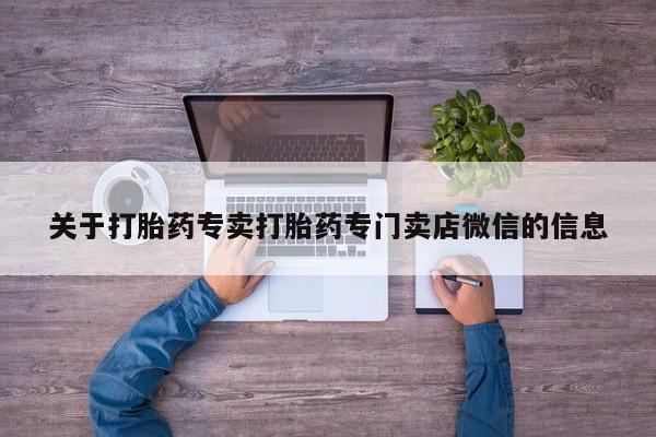 流产药使用关于打胎药专卖打胎药专门卖店微信的信息